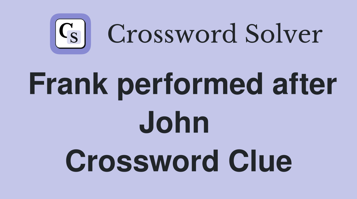 Frank performed after John  Crossword Clue