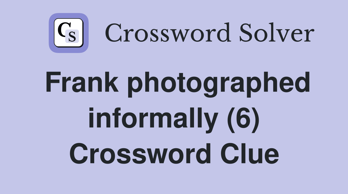 Frank photographed informally (6) Crossword Clue
