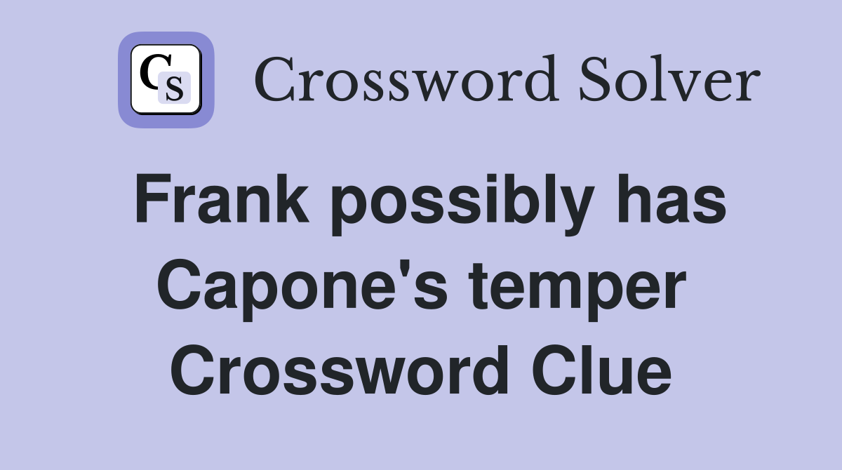 Frank possibly has Capone's temper Crossword Clue