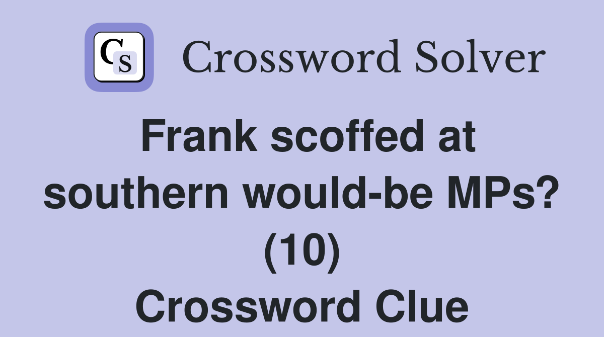 Frank scoffed at southern would-be MPs? (10) Crossword Clue