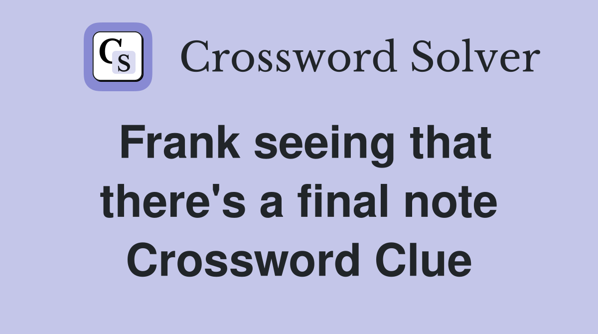 Frank seeing that there's a final note Crossword Clue