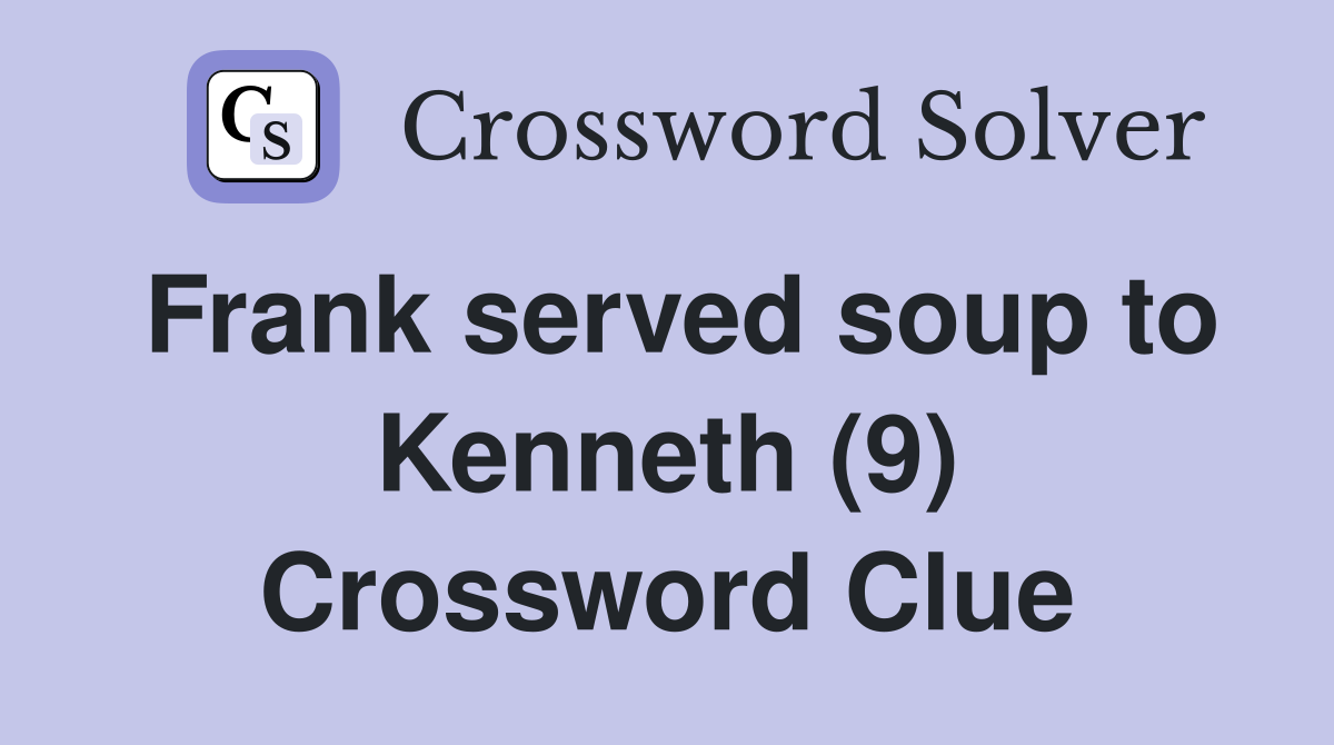 Frank served soup to Kenneth (9) Crossword Clue
