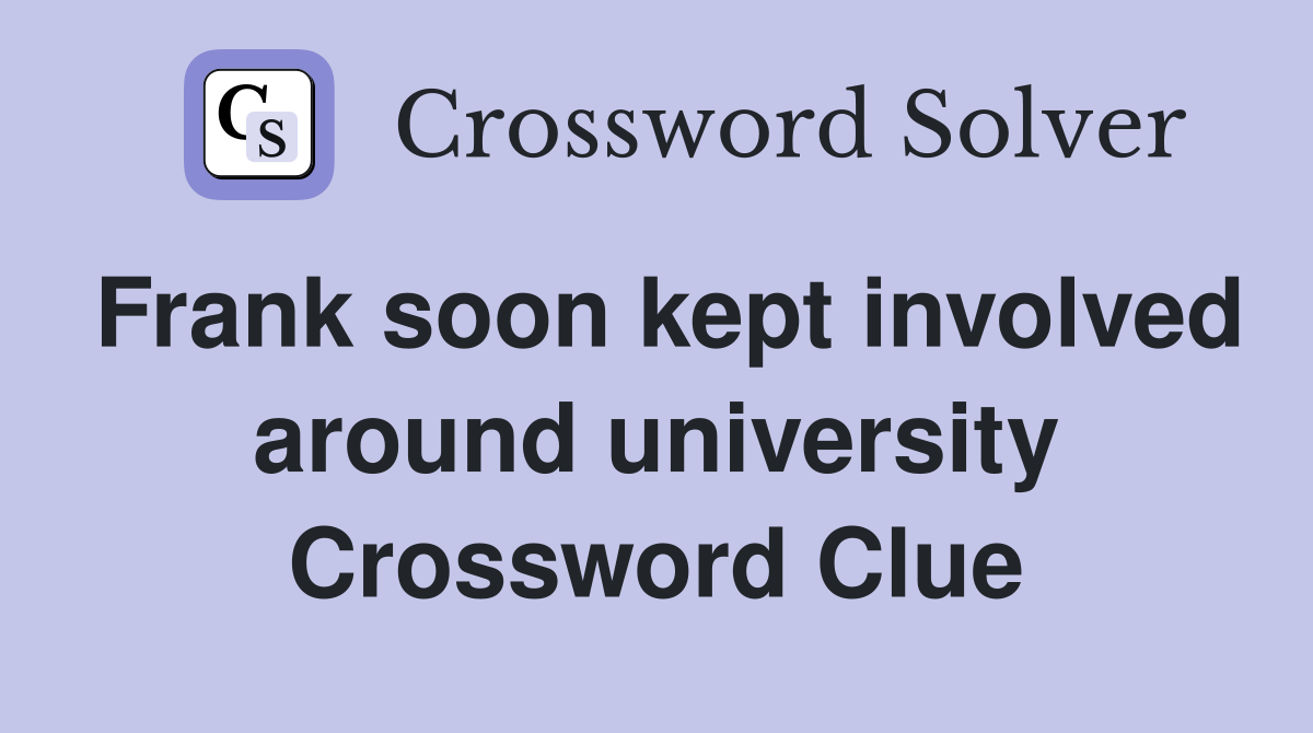 Frank soon kept involved around university Crossword Clue