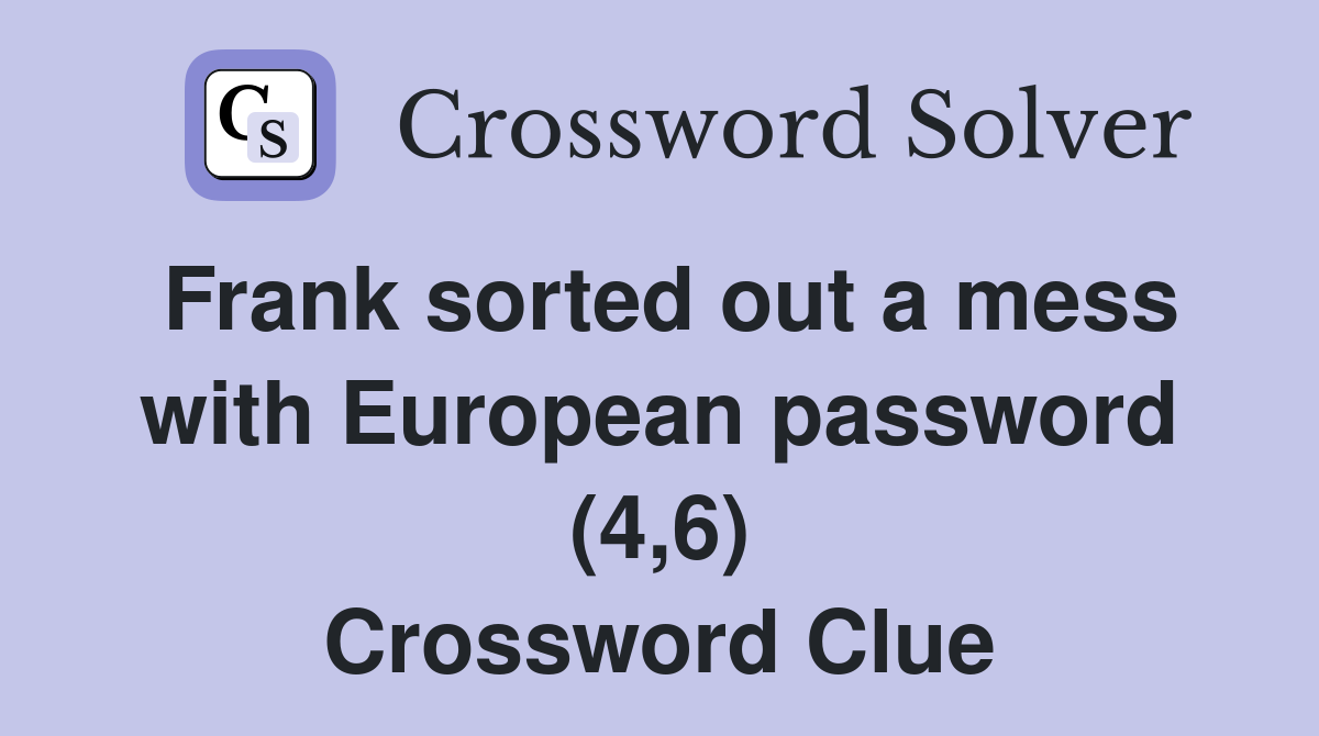 Frank sorted out a mess with European password (4,6) Crossword Clue