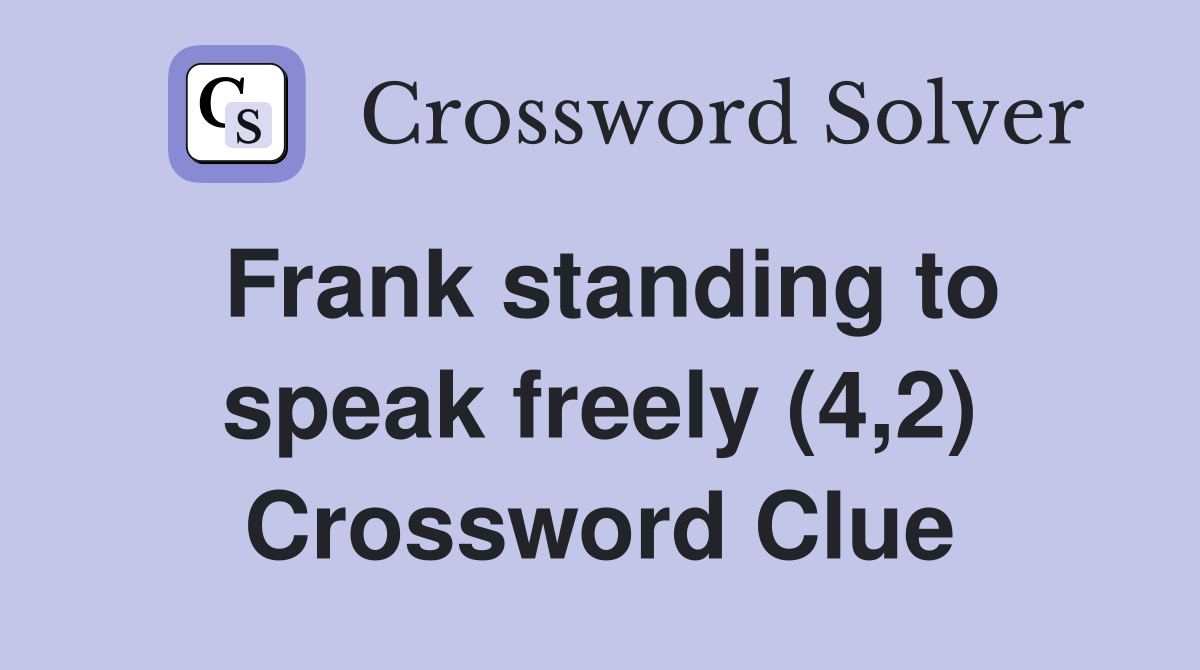 Frank standing to speak freely (4,2) Crossword Clue