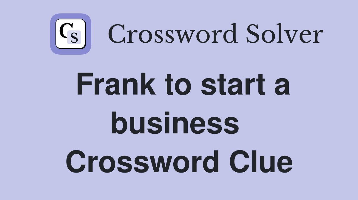 Frank to start a business  Crossword Clue