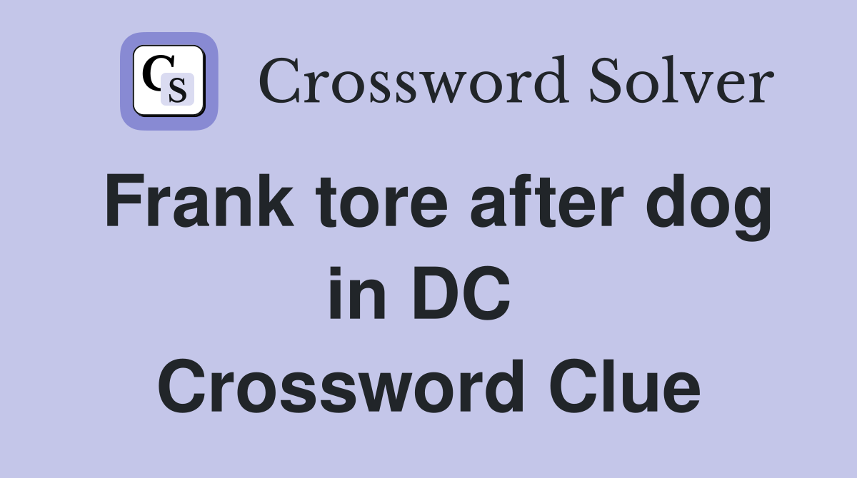 Frank tore after dog in DC  Crossword Clue