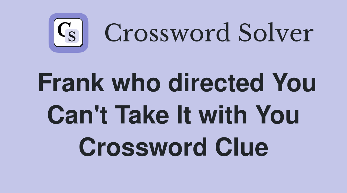 Frank who directed You Can't Take It with You Crossword Clue