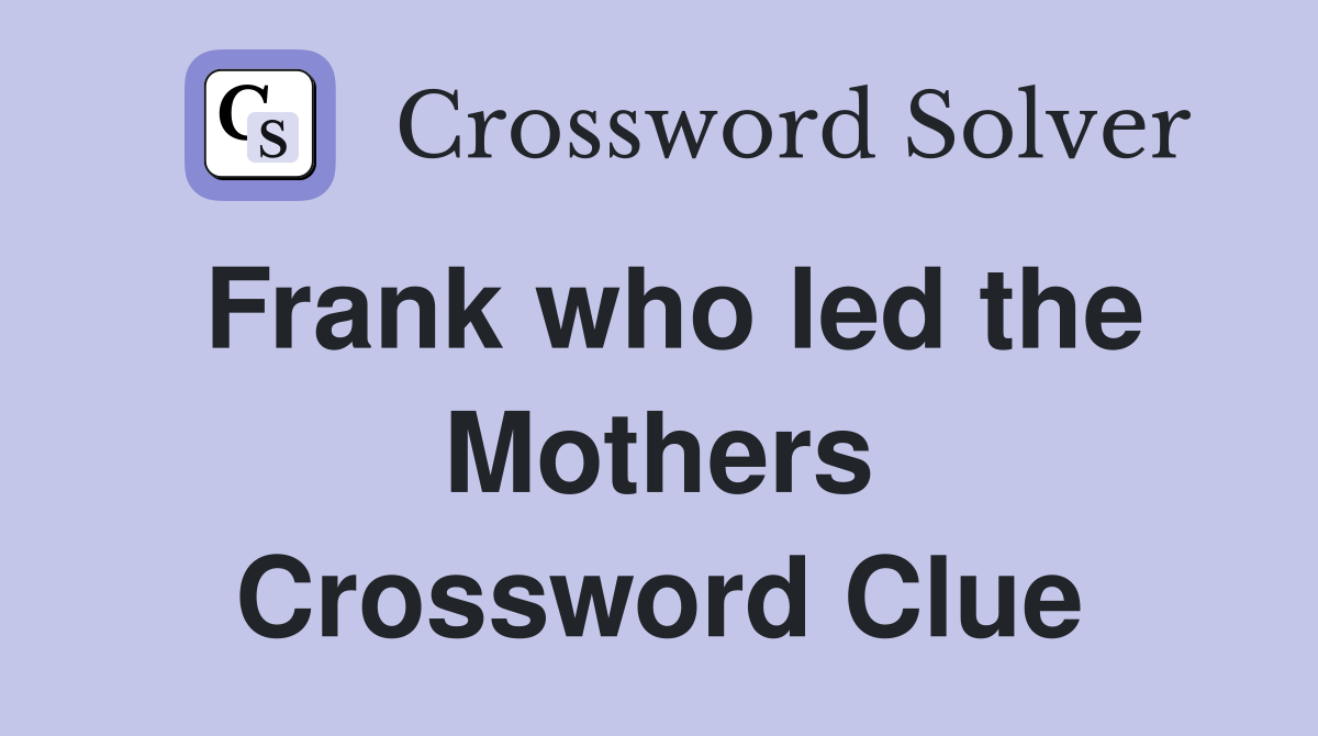 Frank who led the Mothers Crossword Clue