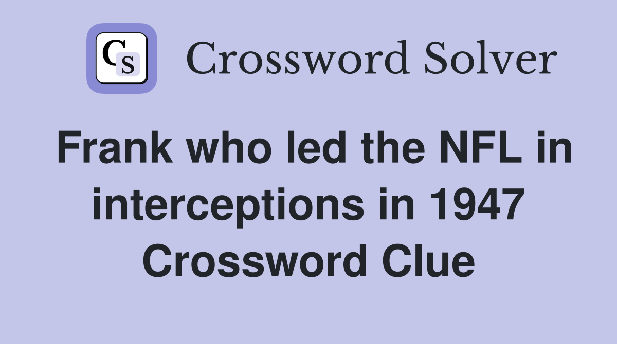 Frank who led the NFL in interceptions in 1947 Crossword Clue