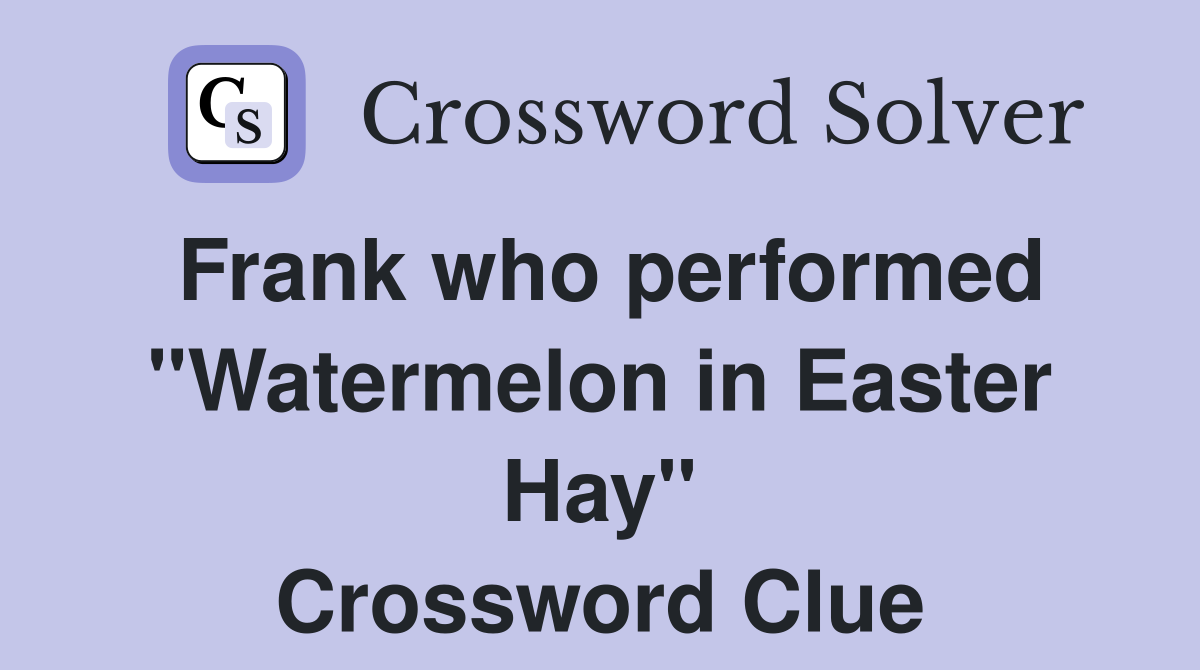 Frank who performed "Watermelon in Easter Hay" Crossword Clue