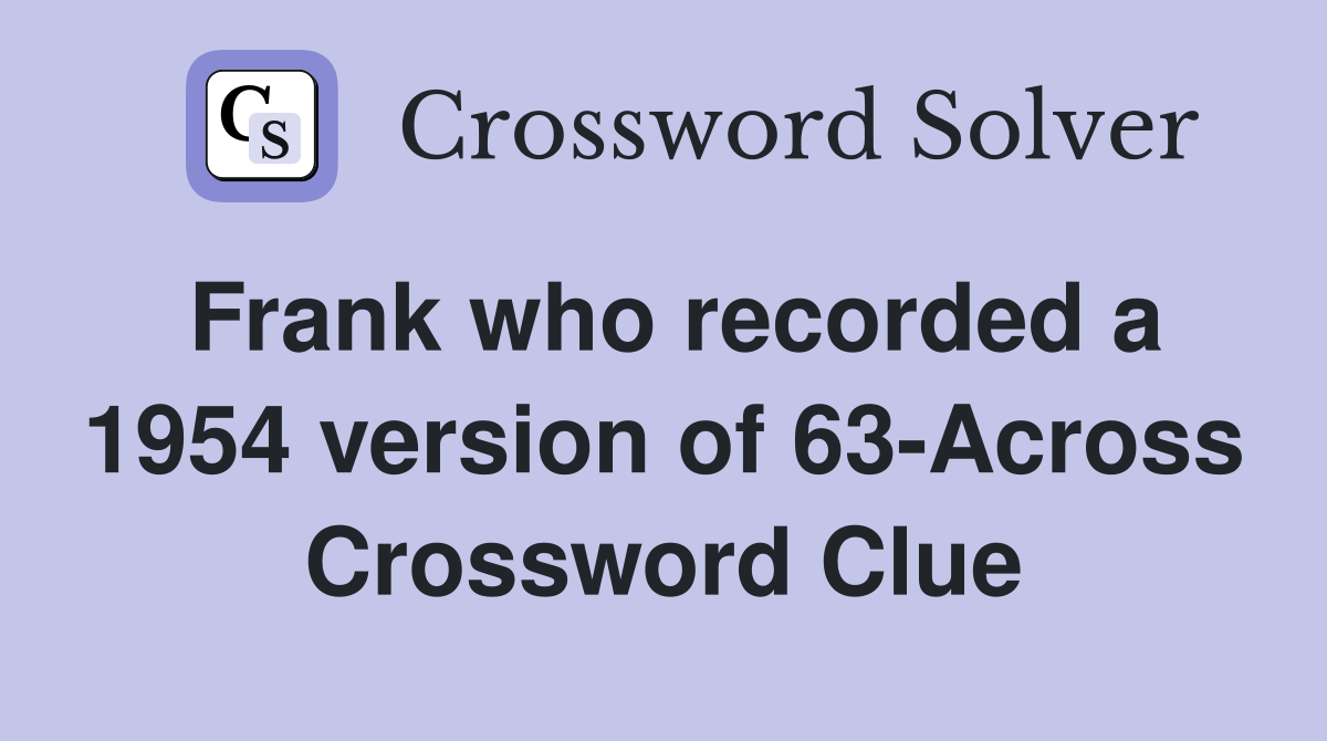 Frank who recorded a 1954 version of 63-Across Crossword Clue