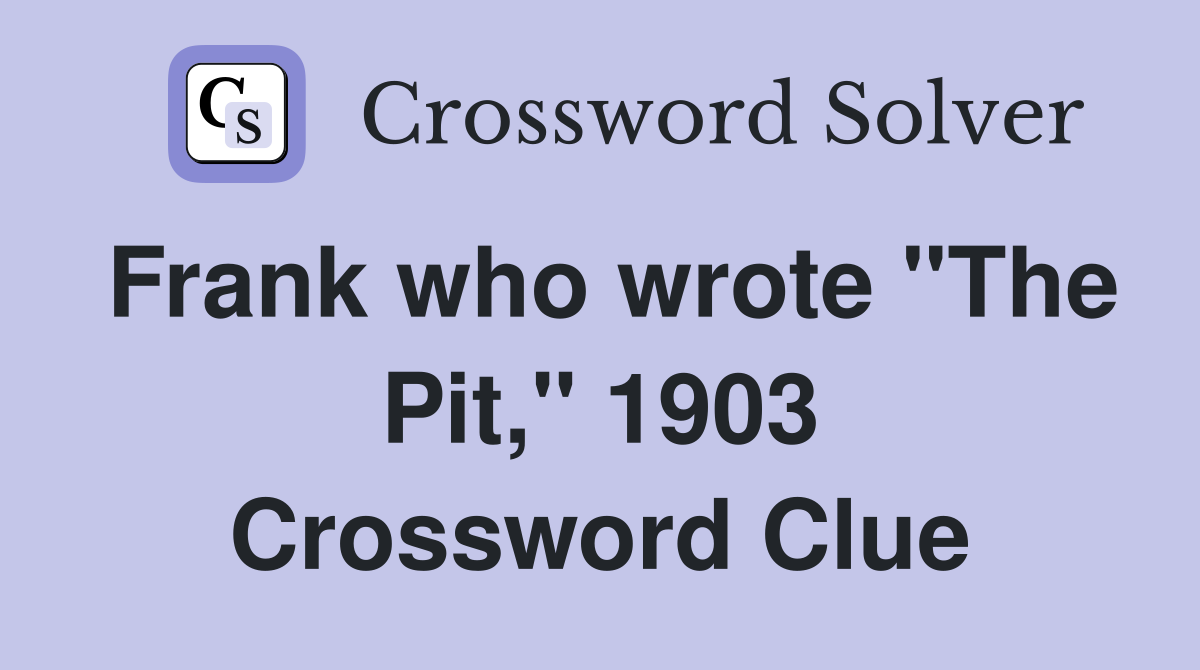 Frank who wrote "The Pit," 1903 Crossword Clue