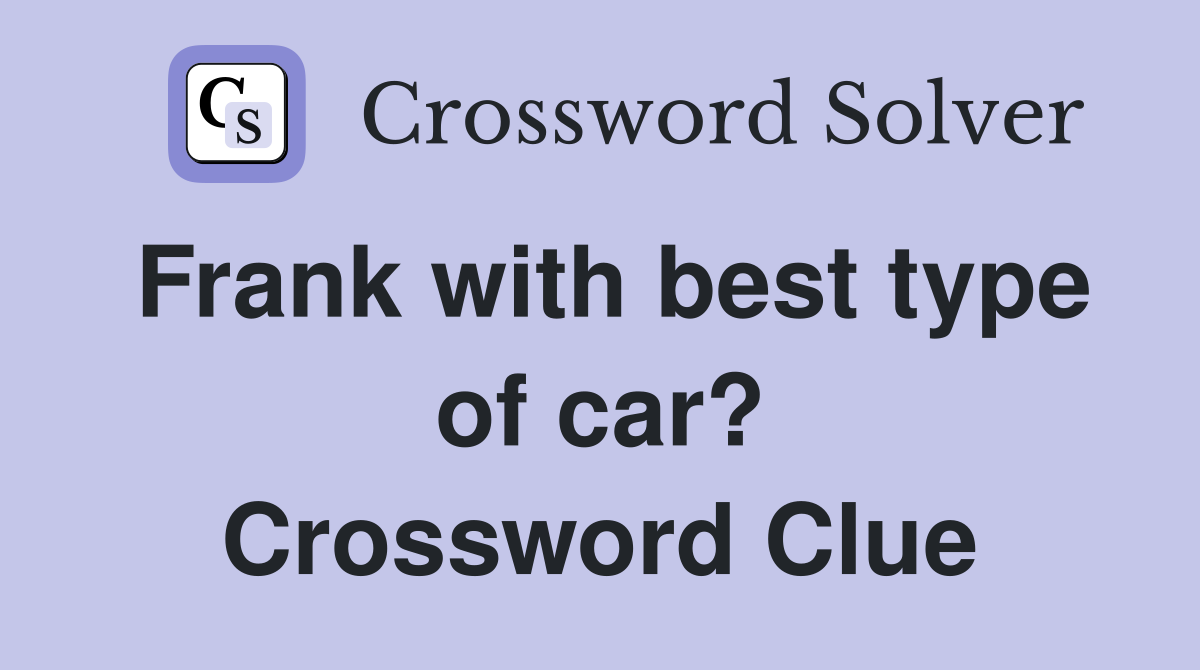 Frank with best type of car? Crossword Clue