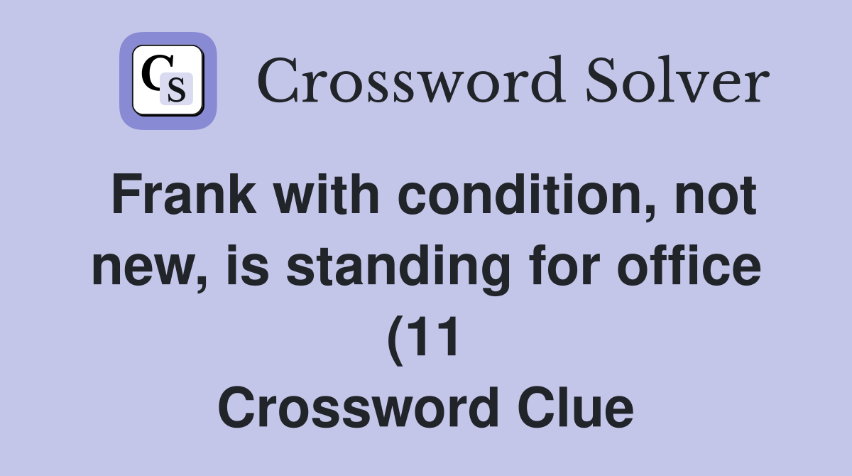 Frank with condition not new is standing for office (11) Crossword Frank with condition not new is standing for office (11) Crossword