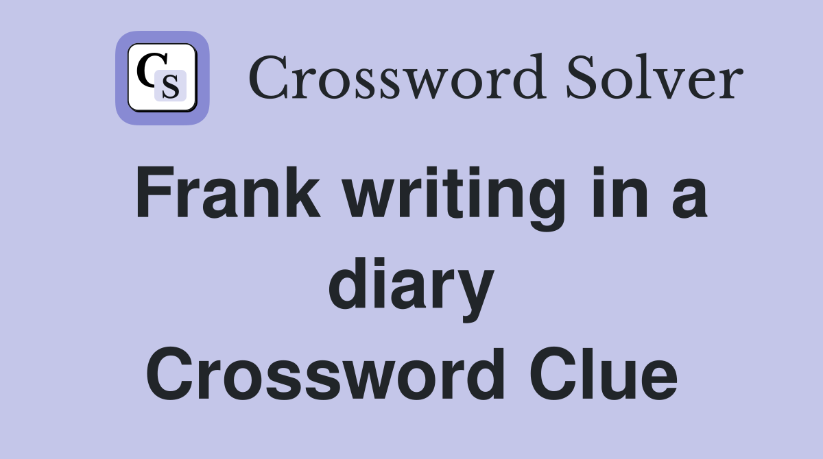 Frank writing in a diary Crossword Clue