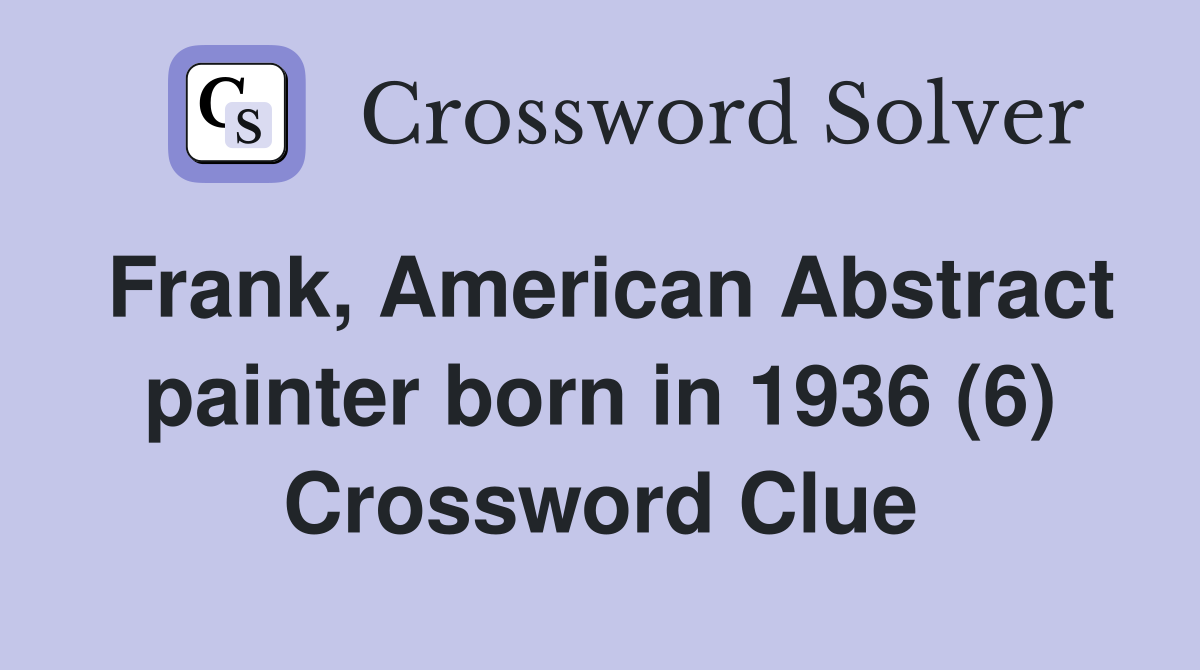 Frank, American Abstract painter born in 1936 (6) Crossword Clue