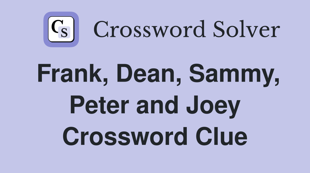 Frank, Dean, Sammy, Peter and Joey Crossword Clue