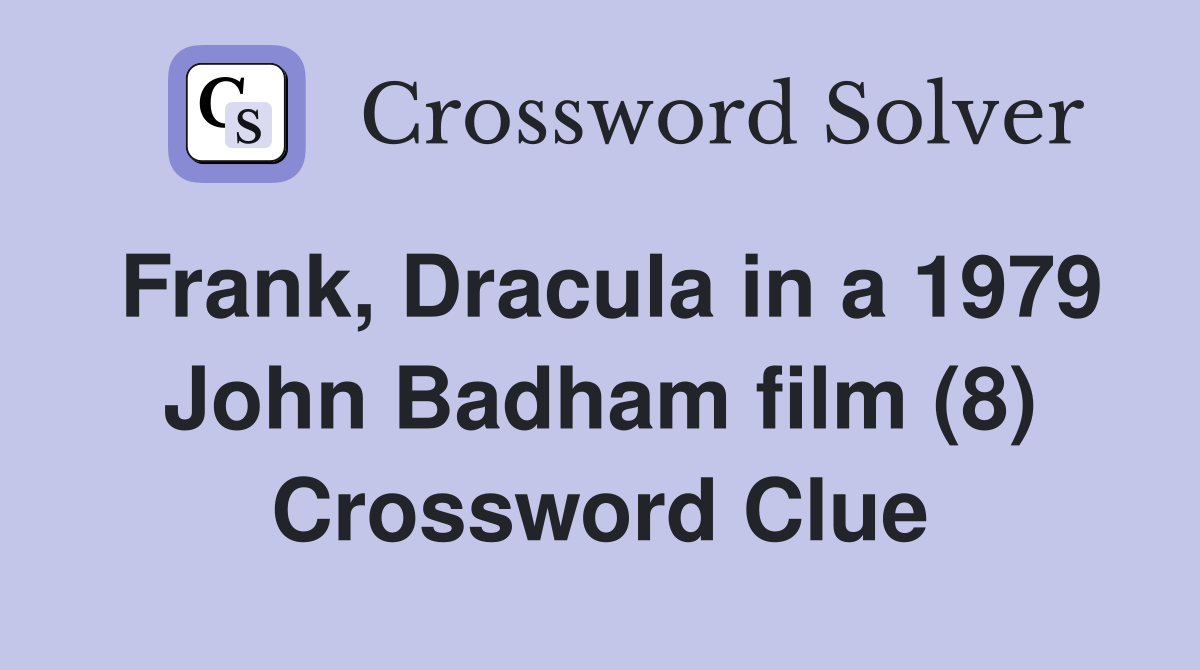 Frank, Dracula in a 1979 John Badham film (8) Crossword Clue