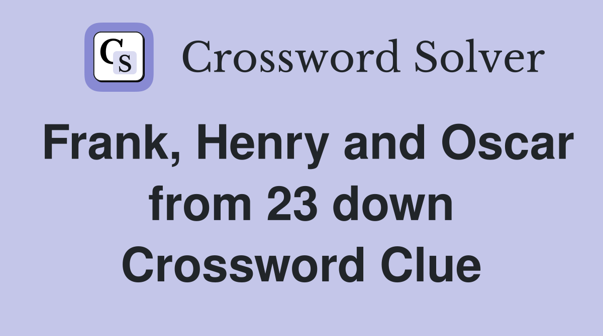 Frank, Henry and Oscar from 23 down Crossword Clue