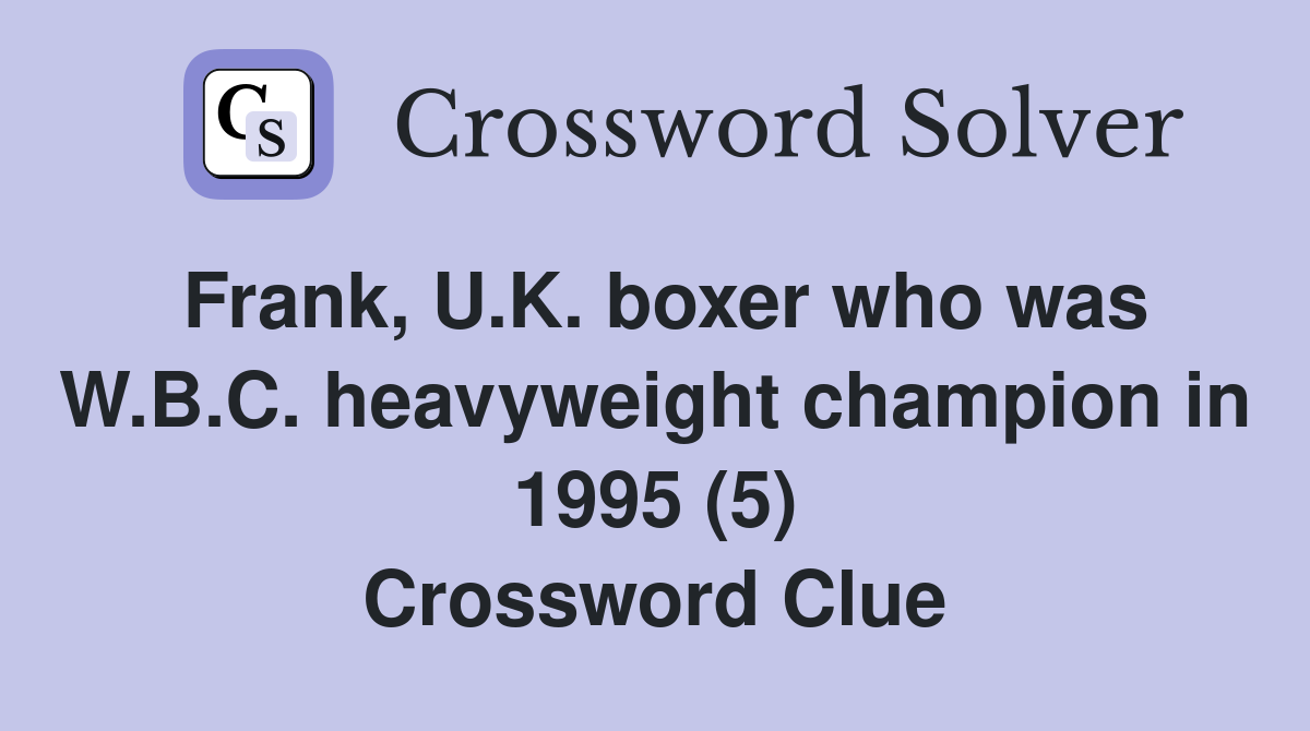 Frank, U.K. boxer who was W.B.C. heavyweight champion in 1995 (5) Crossword Clue