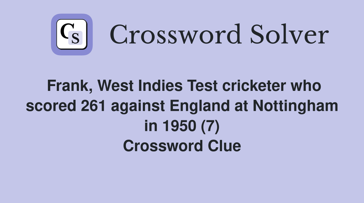 Frank, West Indies Test cricketer who scored 261 against England at Nottingham in 1950 (7) Crossword Clue
