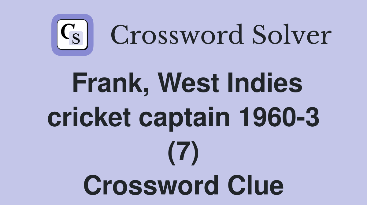 Frank, West Indies cricket captain 1960-3 (7) Crossword Clue