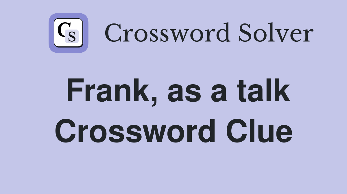 Frank, as a talk Crossword Clue