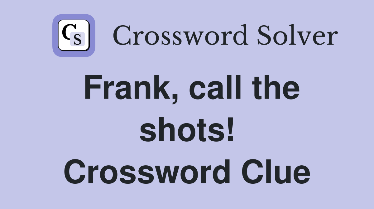 Frank, call the shots! Crossword Clue