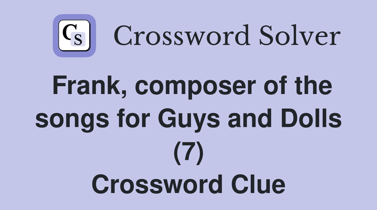 Frank, composer of the songs for Guys and Dolls (7) Crossword Clue