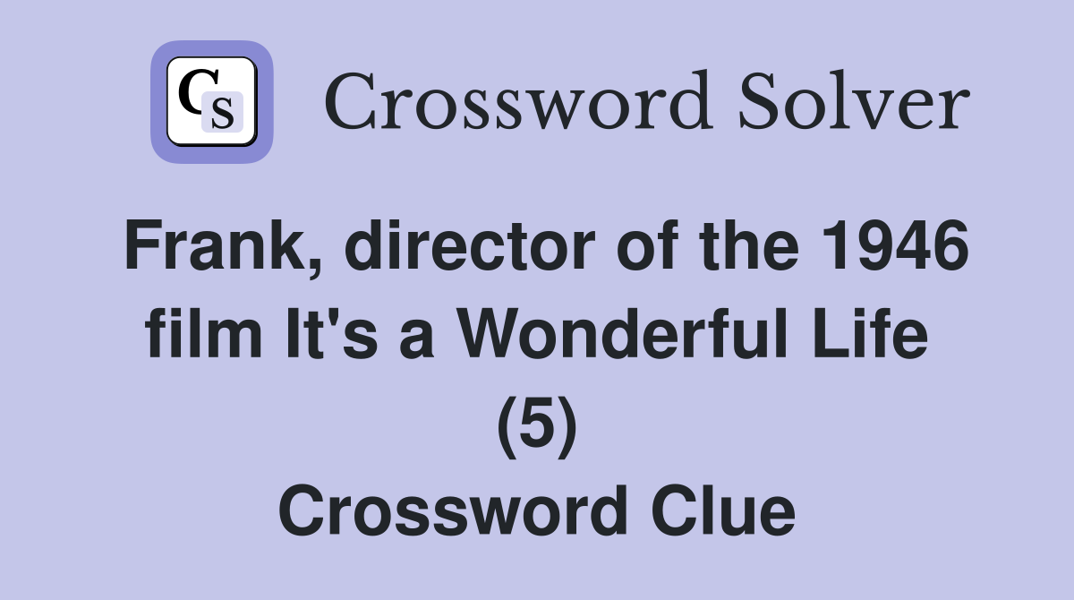 Frank, director of the 1946 film It's a Wonderful Life (5) Crossword Clue