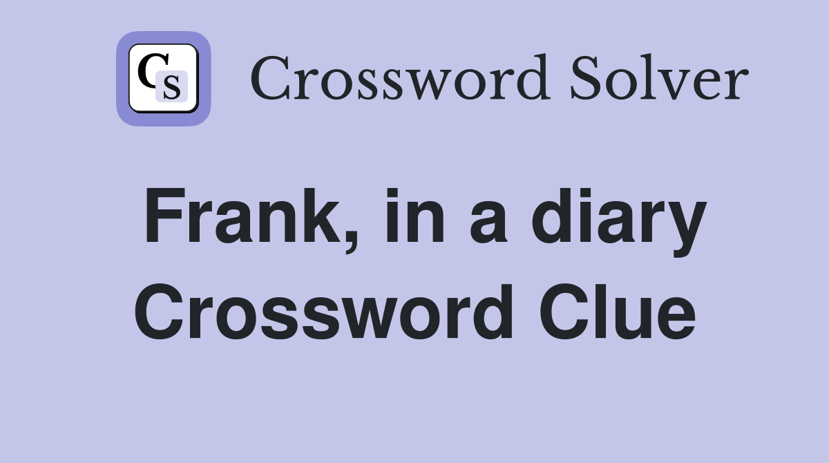 Frank, in a diary Crossword Clue