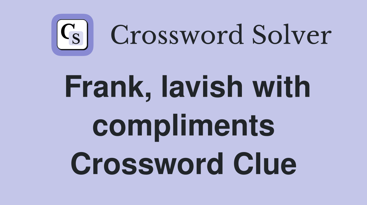 Frank, lavish with compliments Crossword Clue