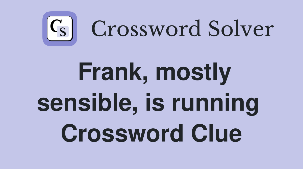 Frank, mostly sensible, is running  Crossword Clue