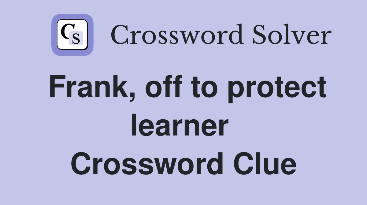 Frank, off to protect learner  Crossword Clue