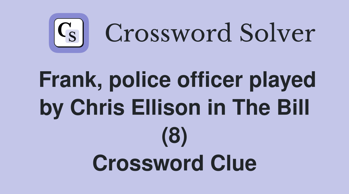 Frank, police officer played by Chris Ellison in The Bill (8) Crossword Clue