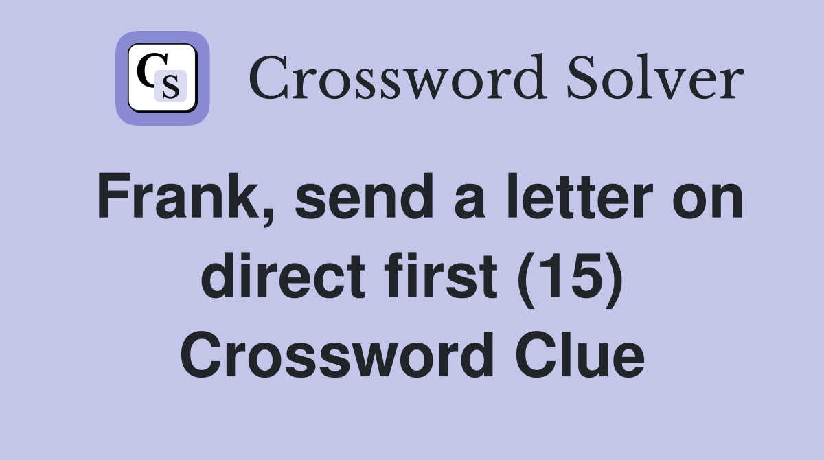 Frank, send a letter on direct first (15) Crossword Clue