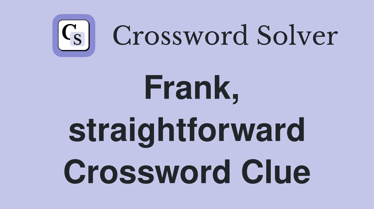 Frank, straightforward Crossword Clue