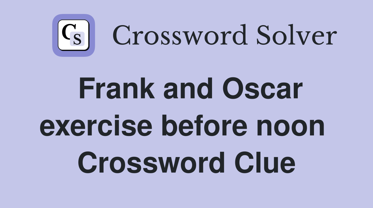 Frank and Oscar exercise before noon  Crossword Clue