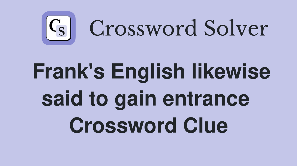 Frank's English likewise said to gain entrance  Crossword Clue