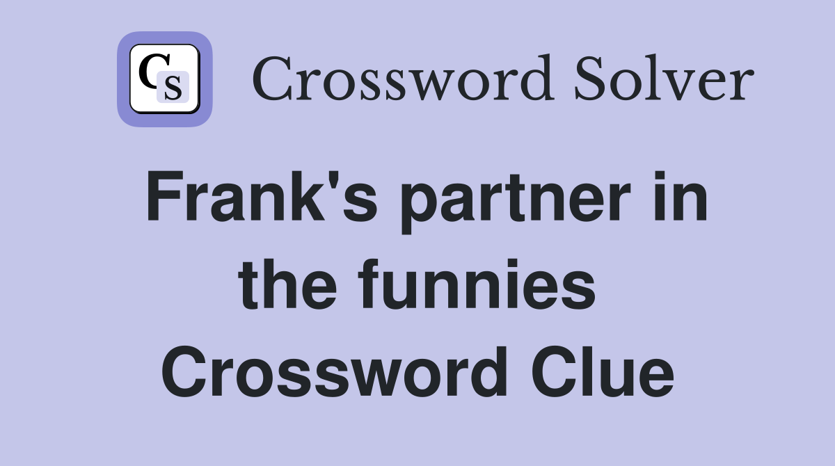 Frank's partner in the funnies Crossword Clue