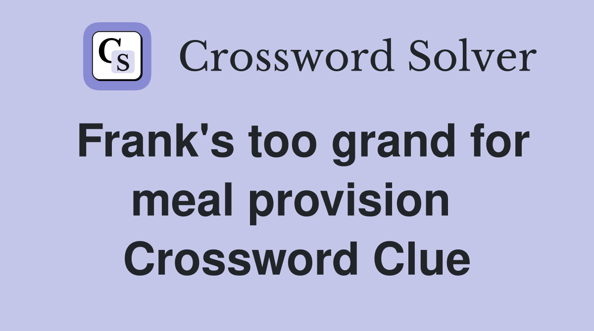 Frank's too grand for meal provision  Crossword Clue