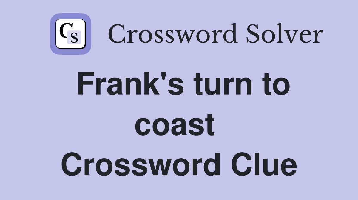 Frank's turn to coast  Crossword Clue