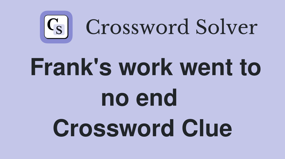 Frank's work went to no end  Crossword Clue
