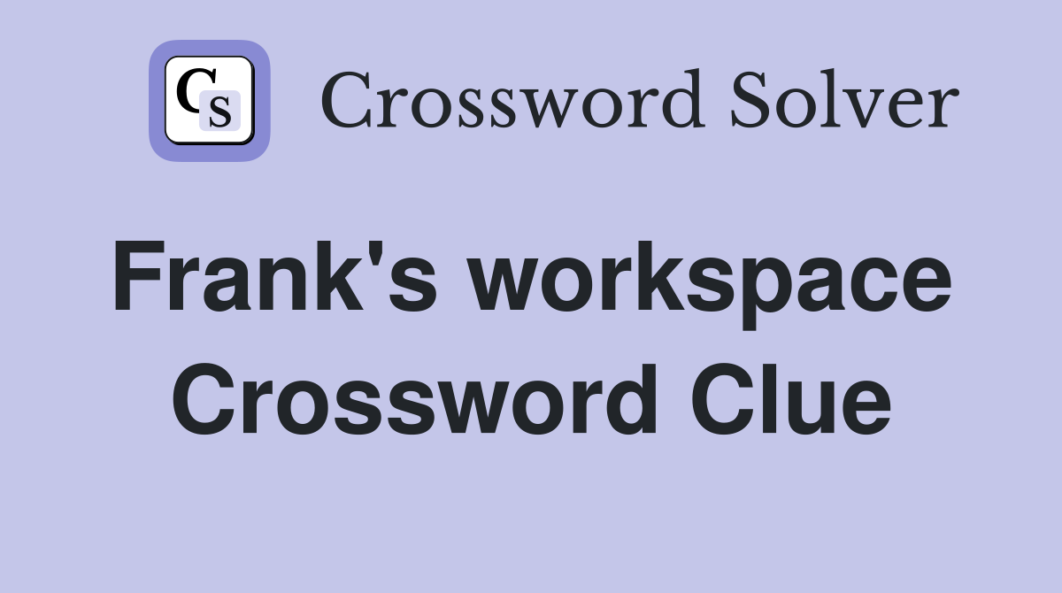 Frank's workspace  Crossword Clue