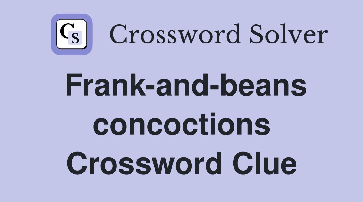 Frank-and-beans concoctions Crossword Clue
