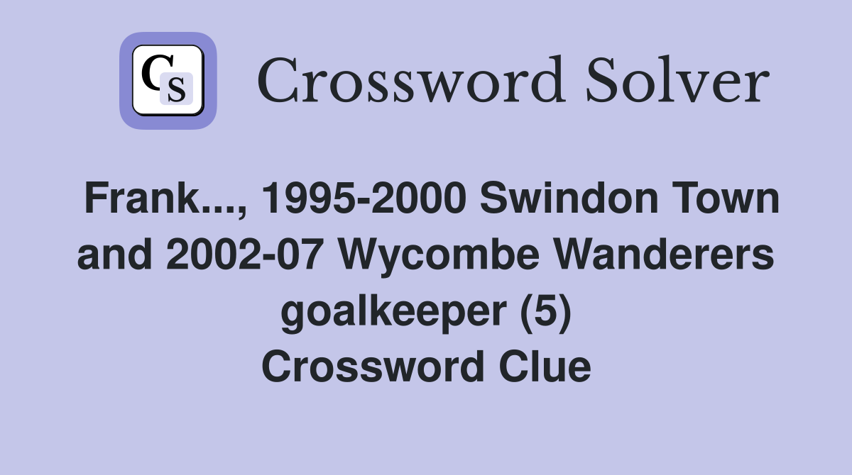 Frank..., 1995-2000 Swindon Town and 2002-07 Wycombe Wanderers goalkeeper (5) Crossword Clue