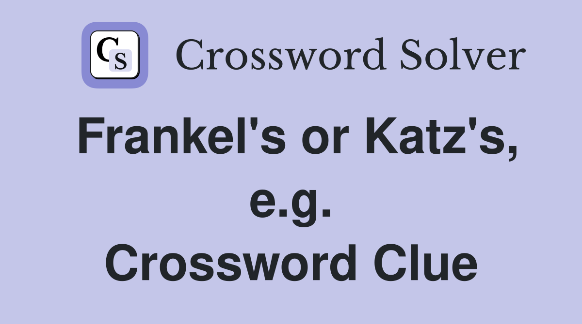 Frankel's or Katz's, e.g. Crossword Clue
