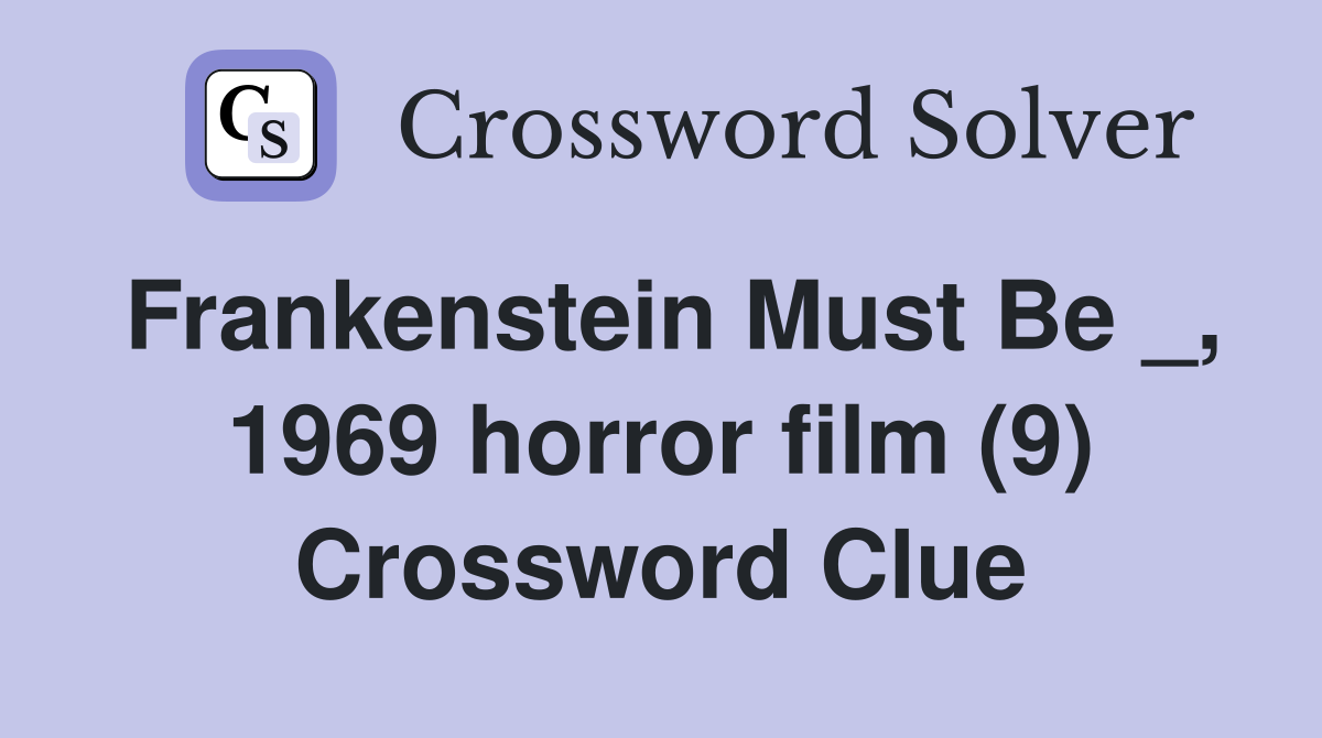 Frankenstein Must Be _, 1969 horror film (9) Crossword Clue