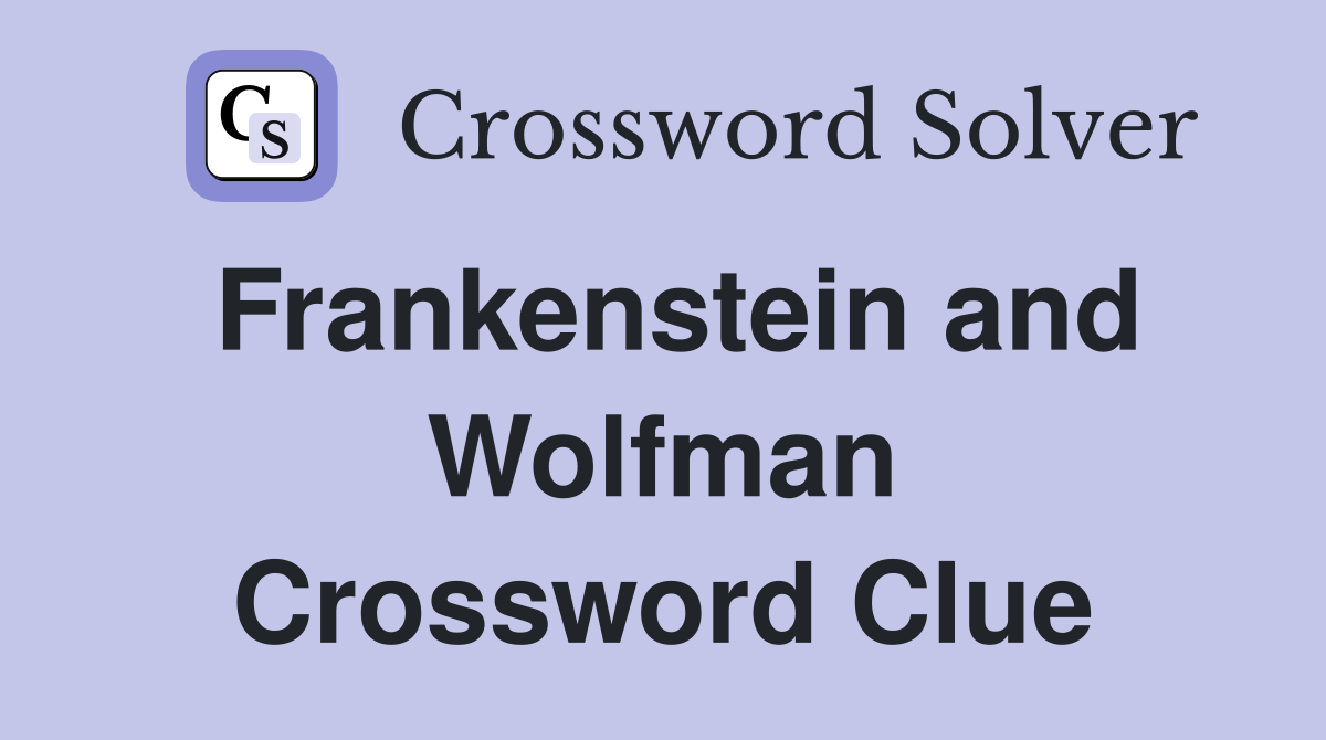 Frankenstein and Wolfman Crossword Clue